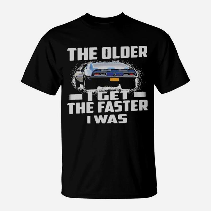 Car The Older I Get The Faster I Was T-Shirt