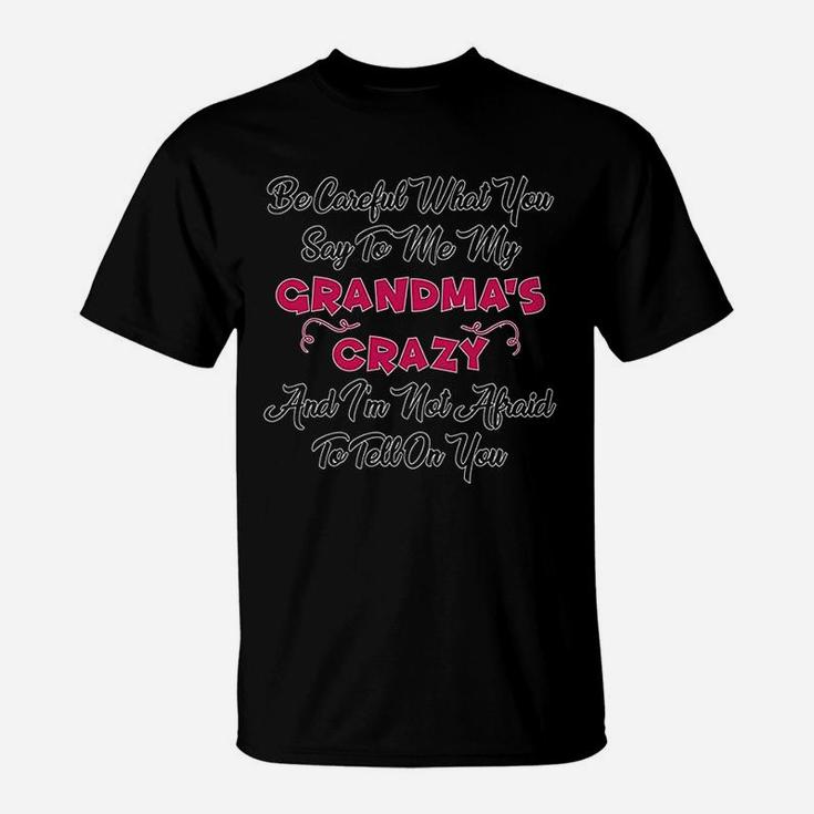 Careful What Say To Me My Grandmas Crazy T-Shirt
