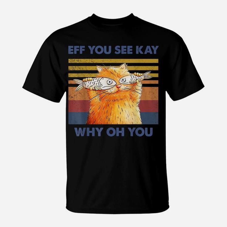 Cat Eff You See Kay Why Oh You Vintage Funny Cat Fish Lovers T-Shirt