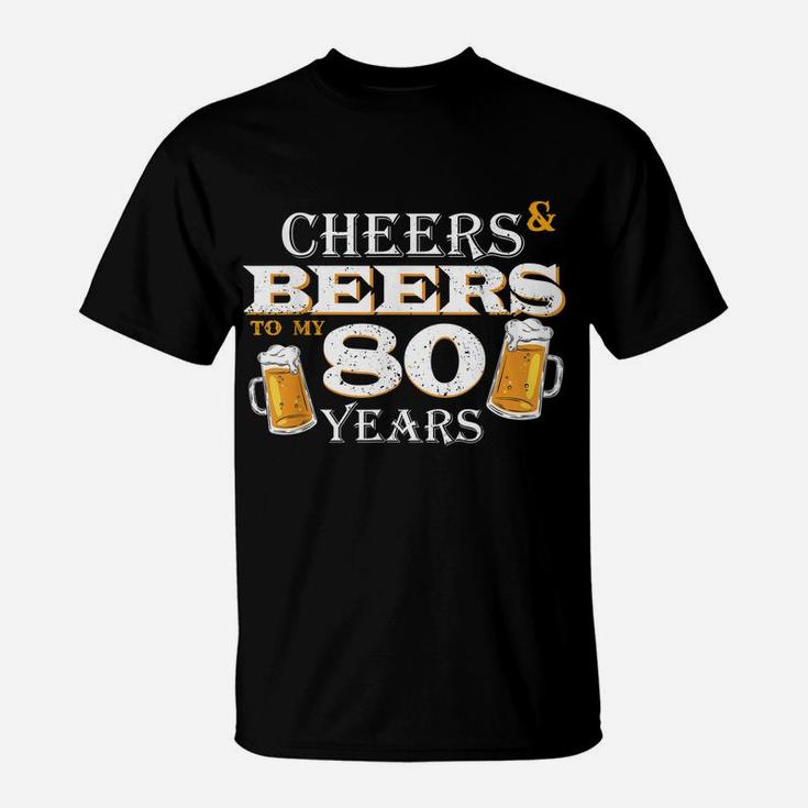 Cheers And Beers To 80 Years Old Birthday Cool 80Th Birthday T-Shirt