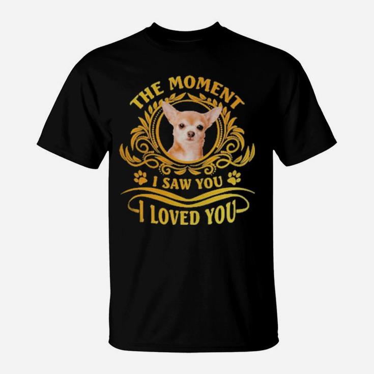 Chihuahua The Moment I Saw You I Loved You T-Shirt