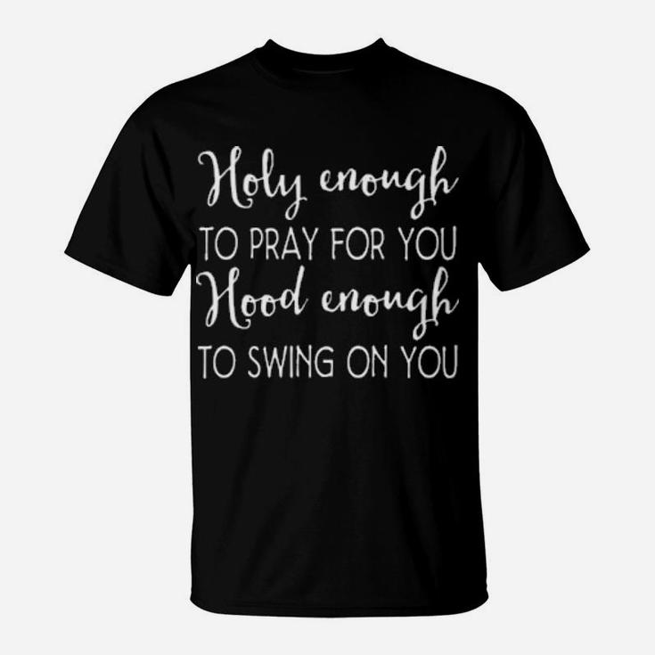 Christian Holy Enough To Pray For You Hood Enough To Swing On You T-Shirt