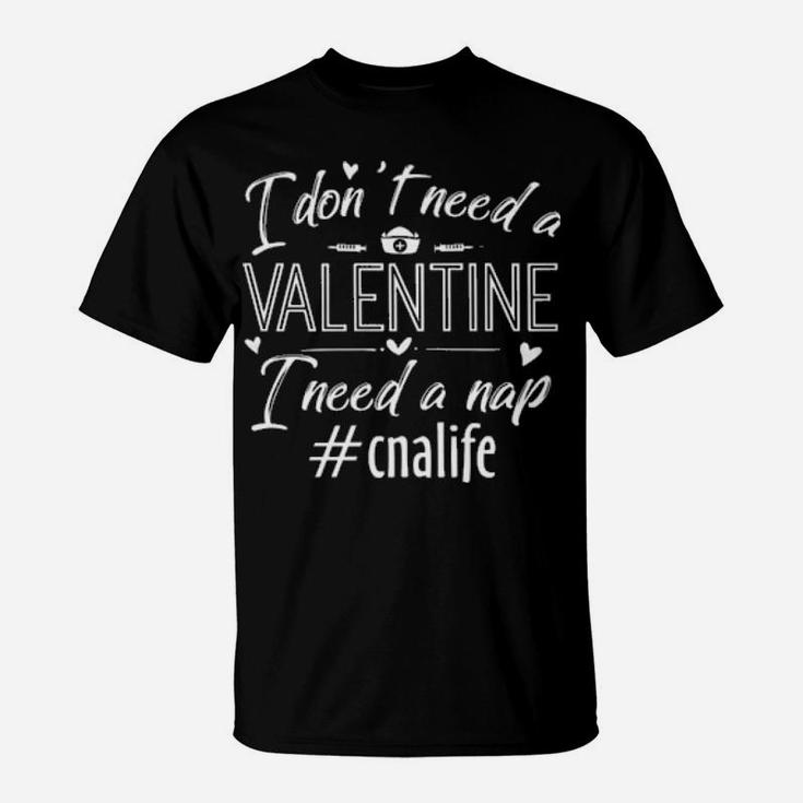 Cna Life I Dont Need A Valentine I Need A Nap T-Shirt