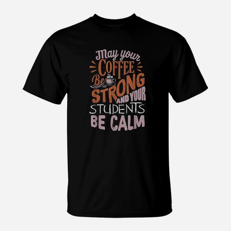 Coffee Be Strong Students Be Calm Best Teacher T-Shirt