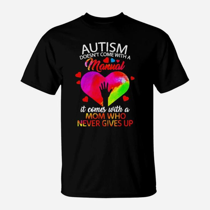 Color Heart Autism Comes With A Mom Who Never Gives Up T-Shirt