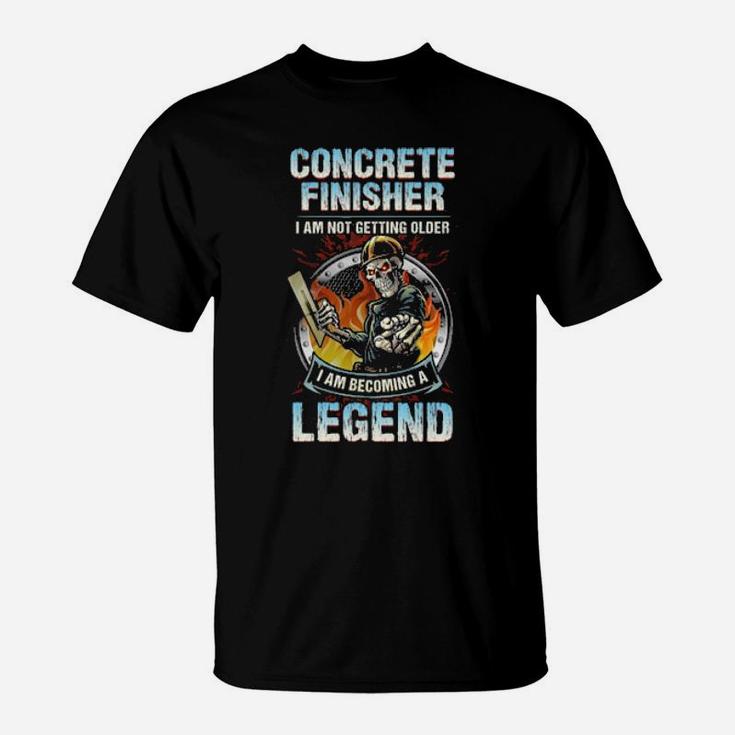 Concrete Finisher I Am Not Getting Older I Am Becoming A Legend T-Shirt