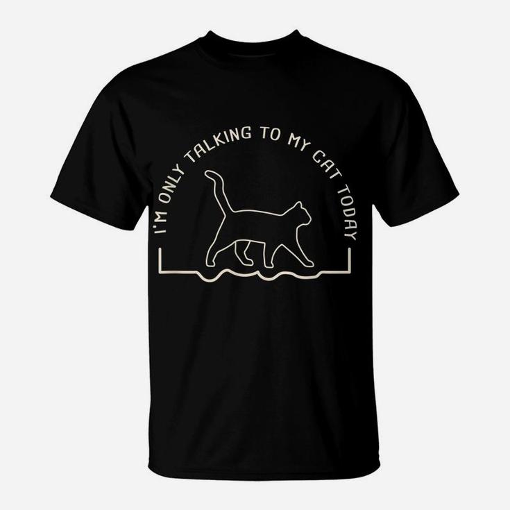 Cute Cat Lovers I'm Only Talking To My Cat Today T-Shirt