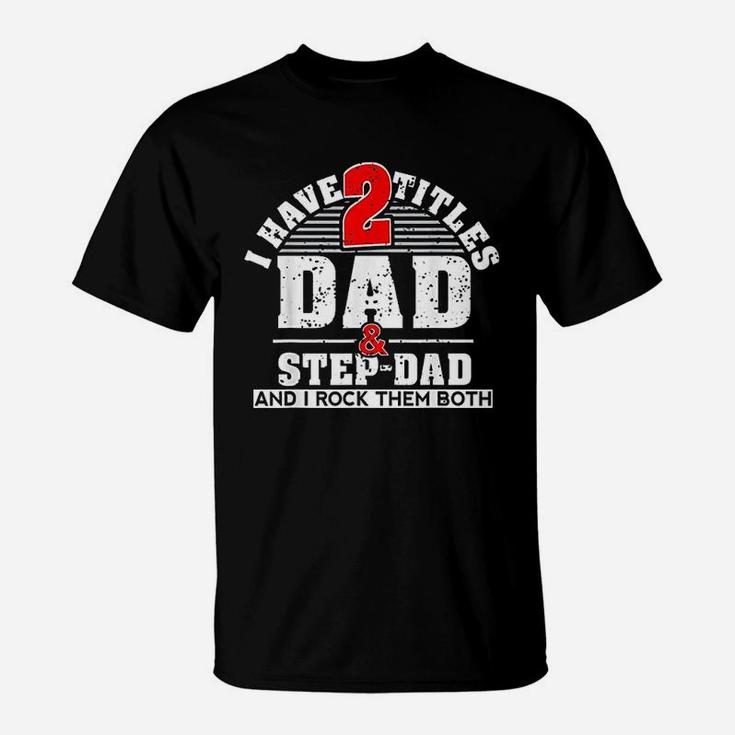 Cute Gift I Have Two Titles Dad And Step Dad And I Rock Them Both T-Shirt