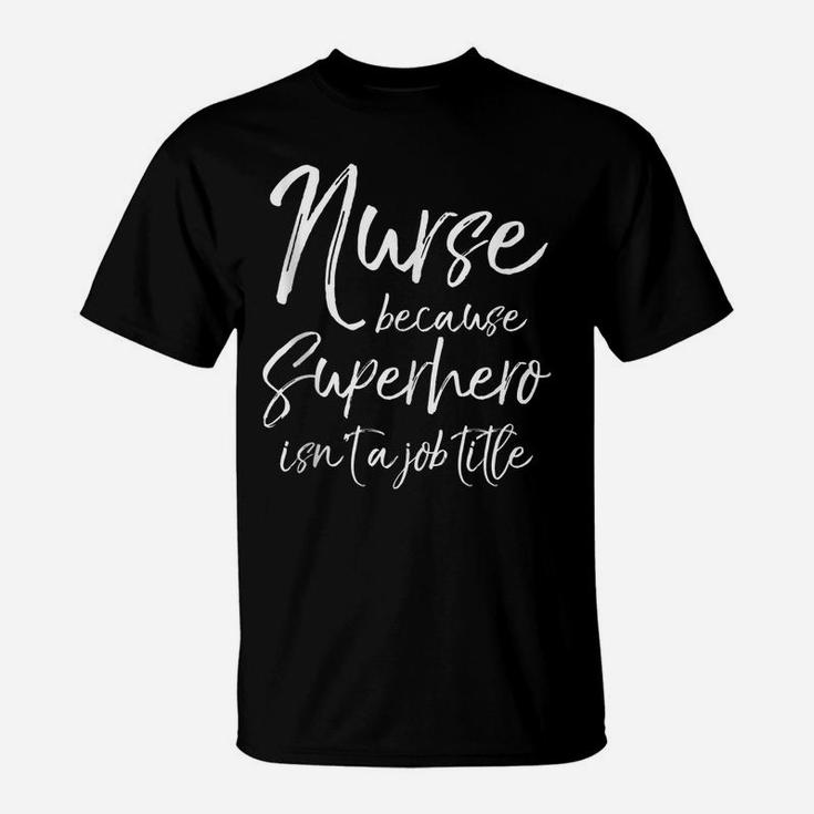 Cute Nursing Gift Nurse Because Superhero Isn't A Job Title T-Shirt