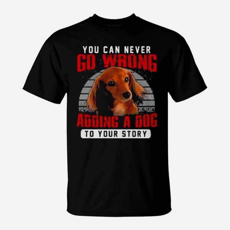 Dachshund You Can Never Go Wrong Adding A Dog To Your Story T-Shirt