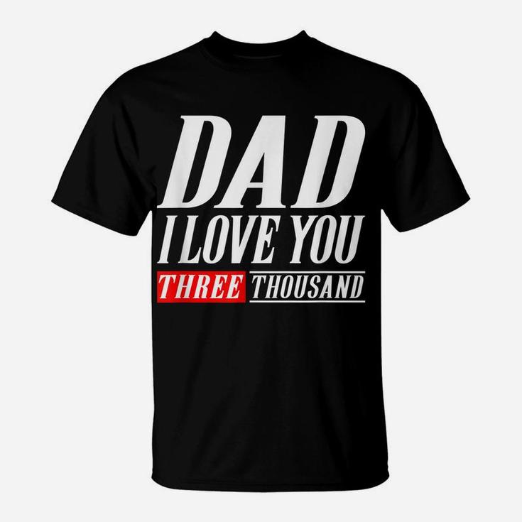 Dad I Love You Three Thousand Tshirt Gift Dad I Will 3000 T-Shirt