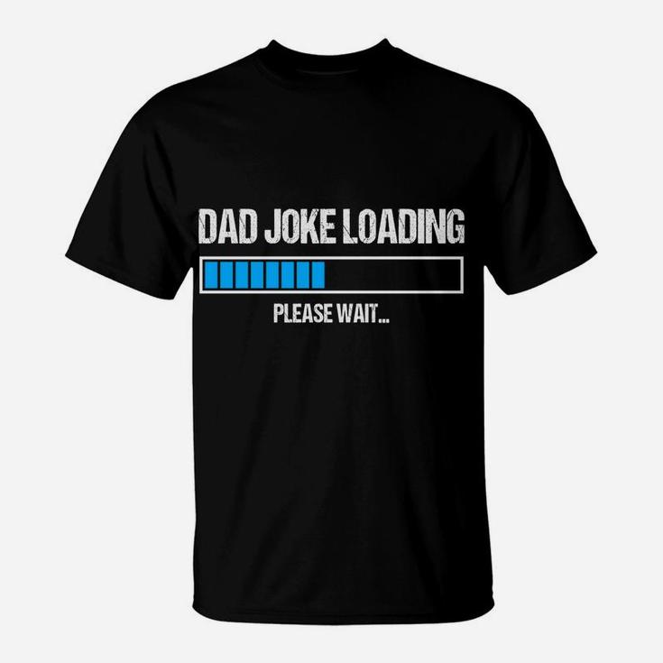 Dad Joke Loading Please Wait Funny Humor Daddy Father Gift Sweatshirt T-Shirt