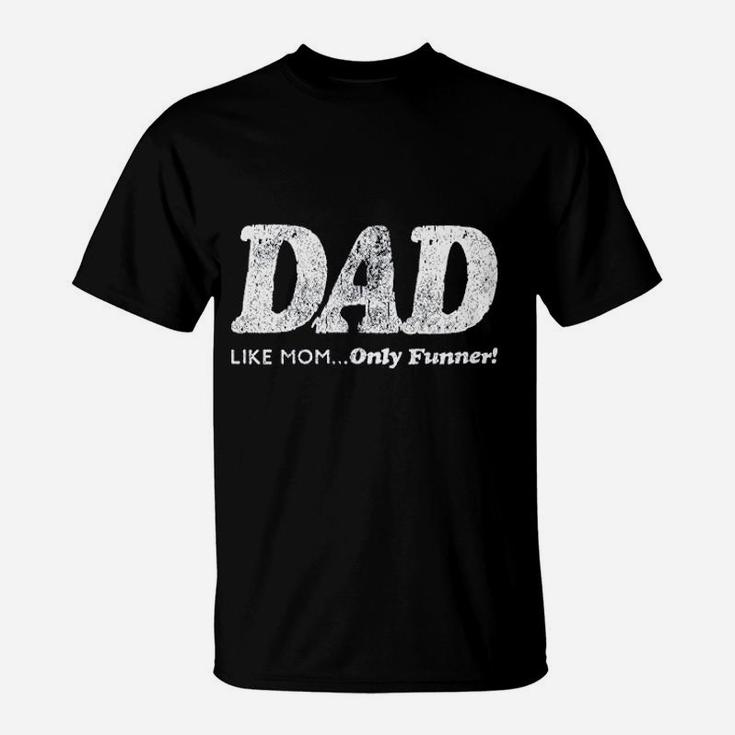 Dad Like Mom Only Funner T-Shirt
