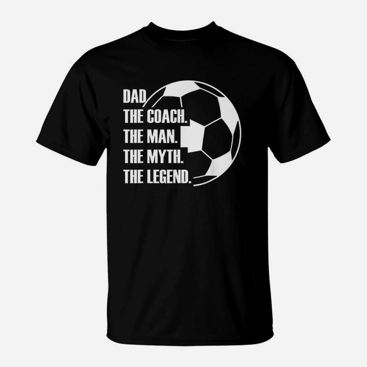 Dad The Coach The Man The Myth The Legend Soccer Dad Funny T-Shirt