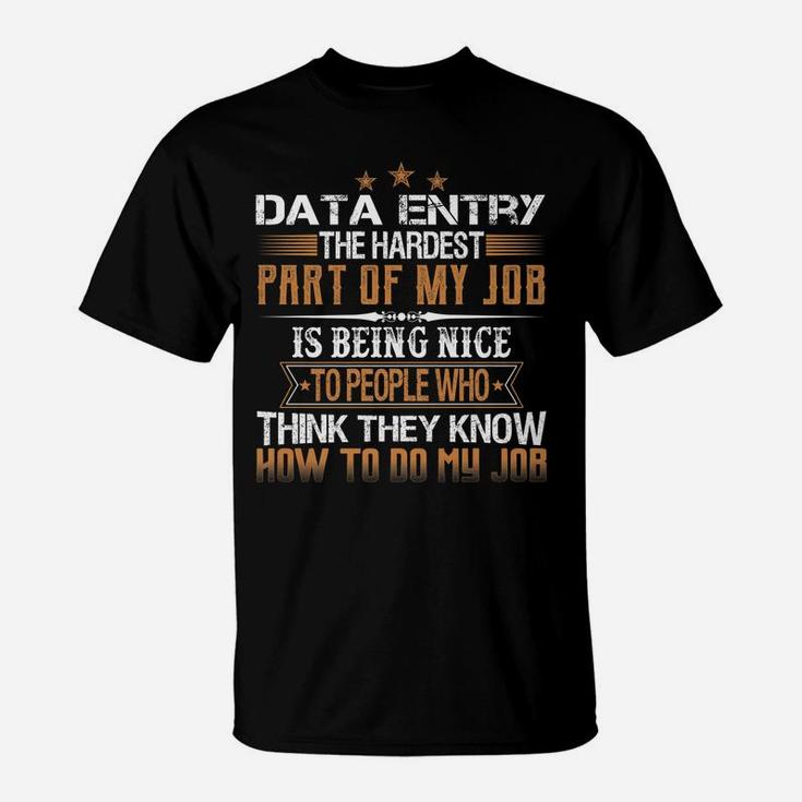 Data Entry The Hardest Part Of My Job Is Being Nice Funny T-Shirt