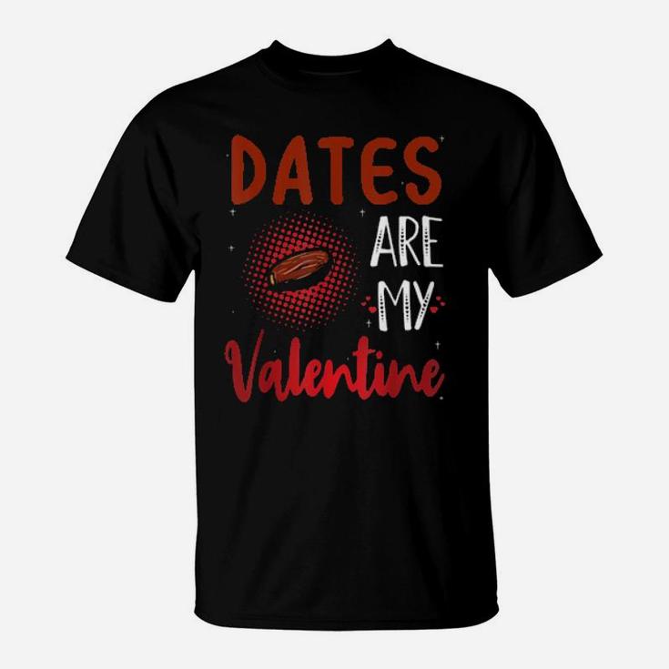 Dates Are My Valentine Date T-Shirt