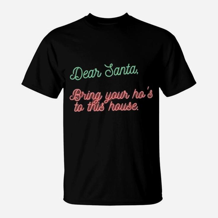 Dear Santa Bring Your Ho's To This House T-Shirt