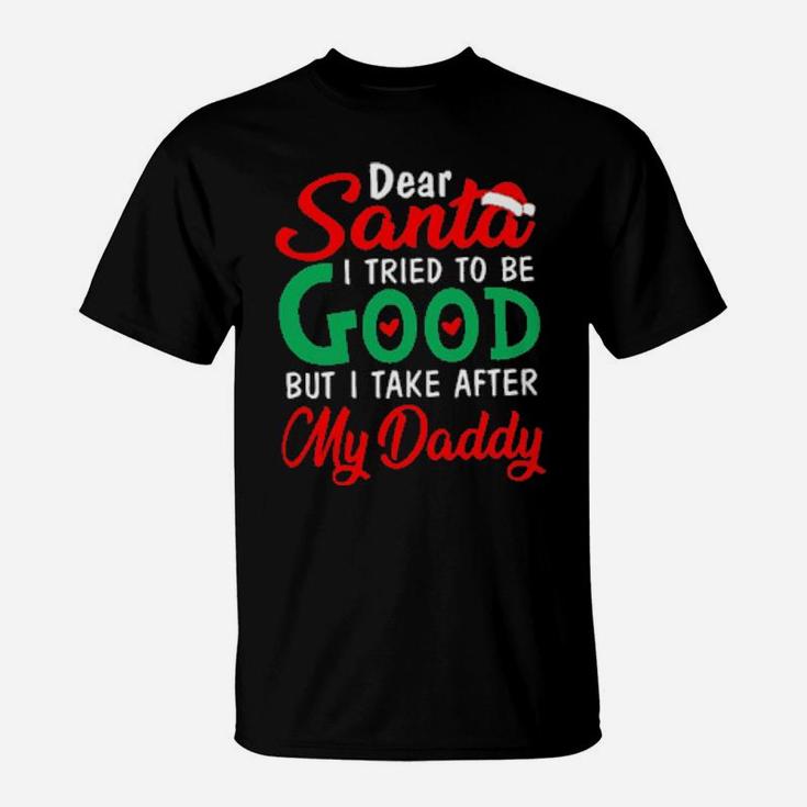 Dear Santa I Tried To Be Good But I Take After My Daddy T-Shirt