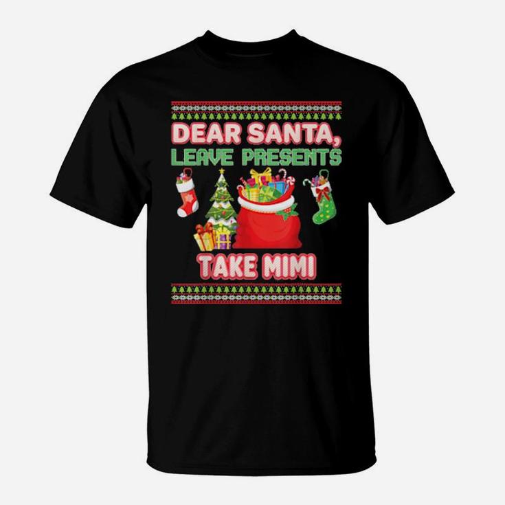 Dear Santa Leave Presents Take Mimi Ugly Xmas T-Shirt