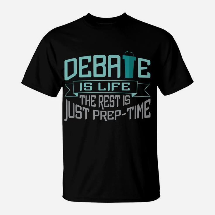 Debate Is Life The Rest Is Just Prep-Time T-Shirt