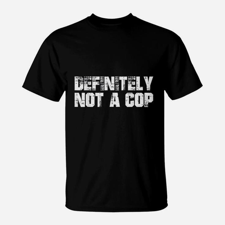 Definitely Not A Cop Undercover Police Costume Funny T-Shirt
