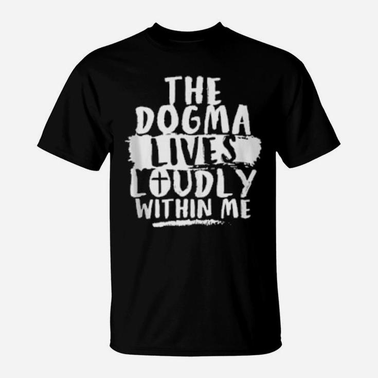 Dogma Lives Loudly Within Me And In You Christian T-Shirt