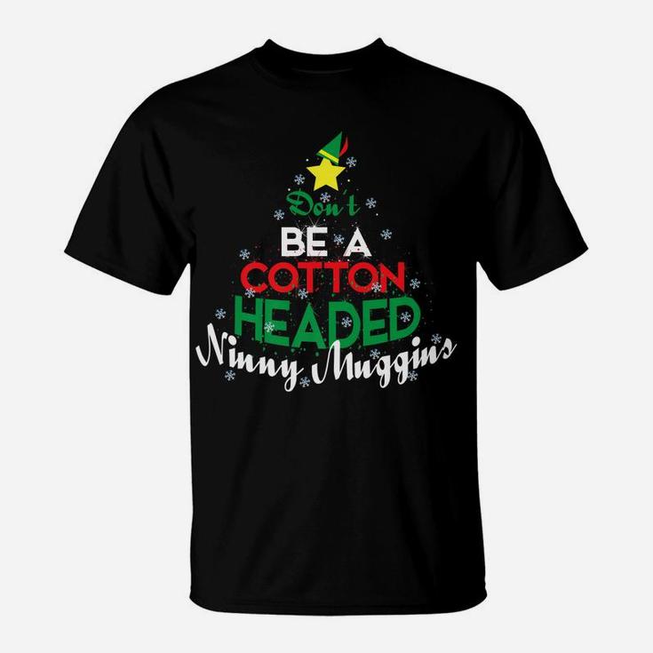 Don't Be A Cotton Headed Ninny Muggins Winter Christmas Gift T-Shirt