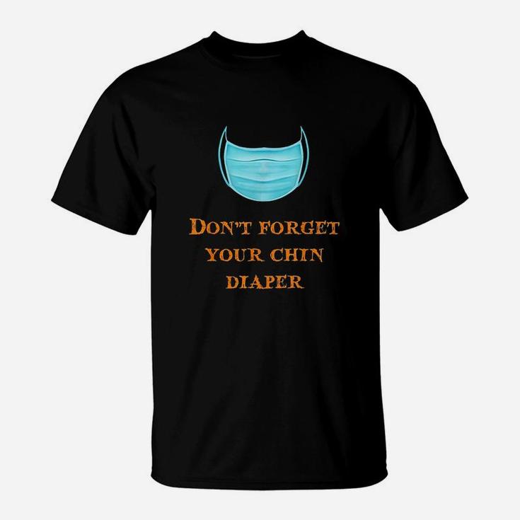 Dont Forget Your Chin Diaper Funny Wear A M Ask T-Shirt