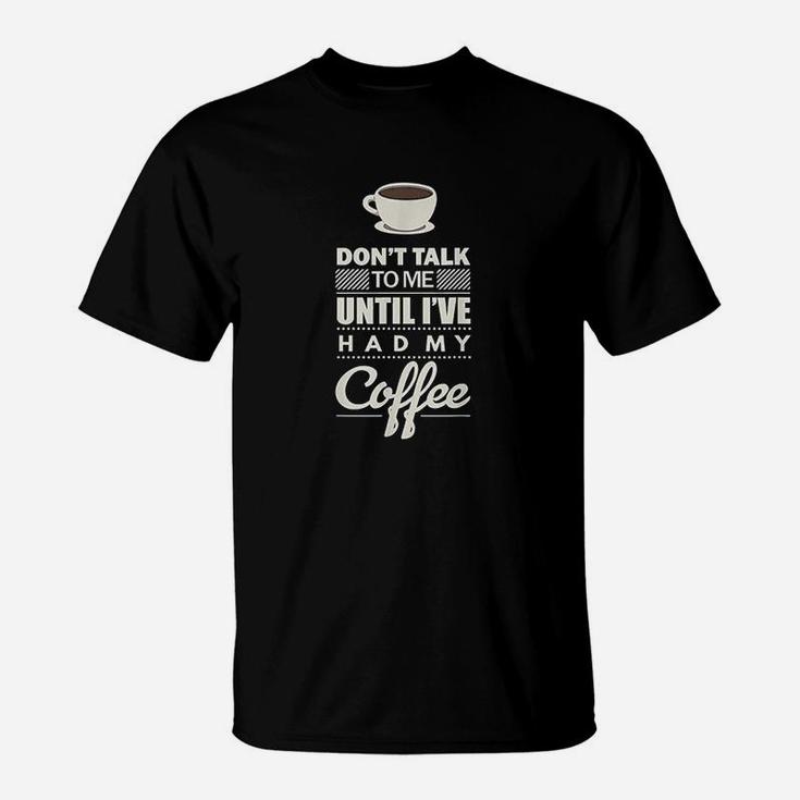 Dont Talk To Me Until I Have Had My Coffee Funny T-Shirt