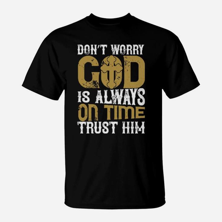 Dont Worry God Is Always On Time Trust Him T-Shirt