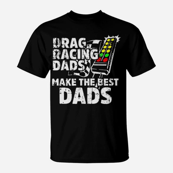 Drag Racing Dad Make The Best Dads T-Shirt
