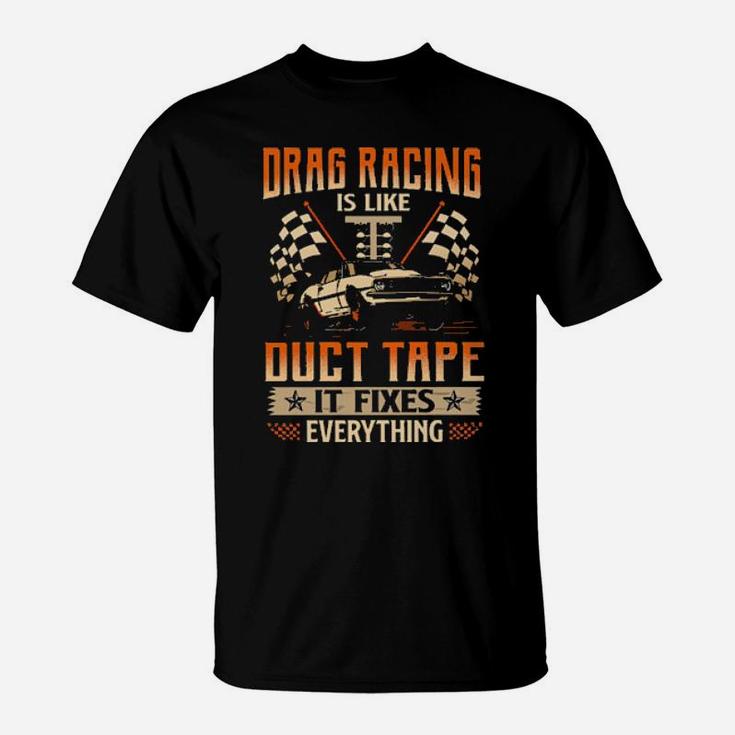 Drag Racing Is Like Duct Tape It Fixes Everything T-Shirt