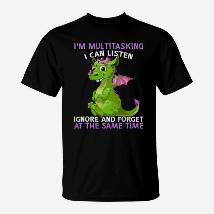 Dragon I'm Multitasking I Can Listen Ignore And Forget At The Same Time T-Shirt