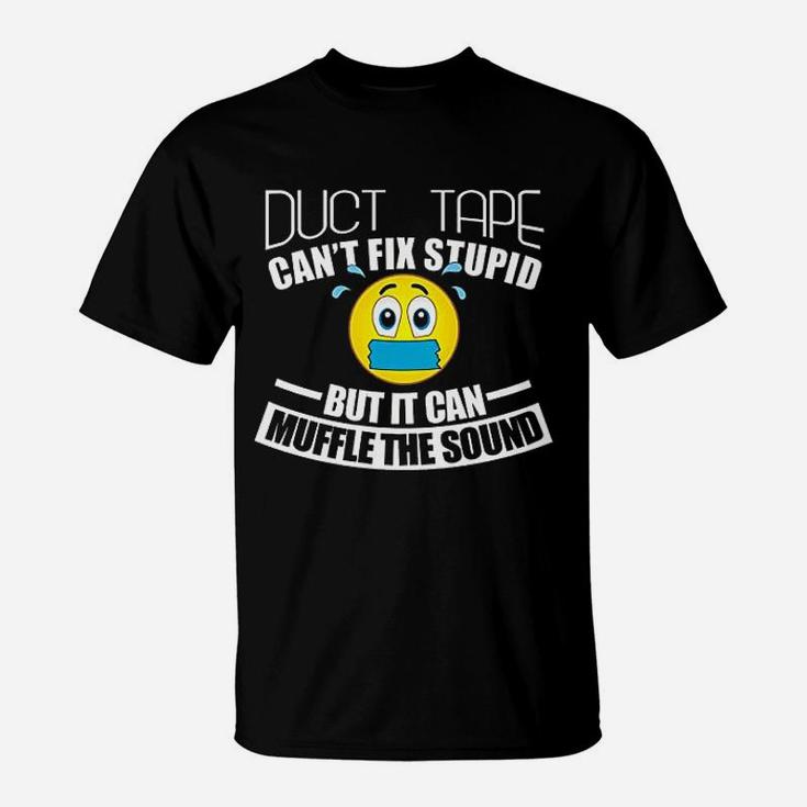 Duct Tape Can Not Fix Stupid But Can Muffle The Sound T-Shirt