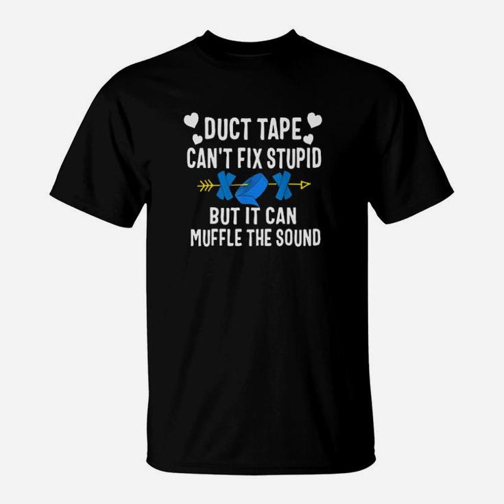 Duct Tape Can Not Fix Stupid But It Can Muffle The Sound T-Shirt