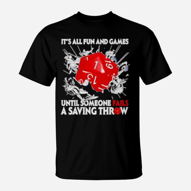 Dungeons   Dragons It's All Fun And Games Until Someone Fails A Saving Throw T-Shirt