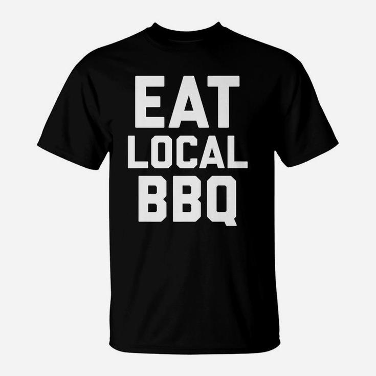 Eat Local Bbq Pit Master Chief Grill Smoked Ribs Shirt T-Shirt