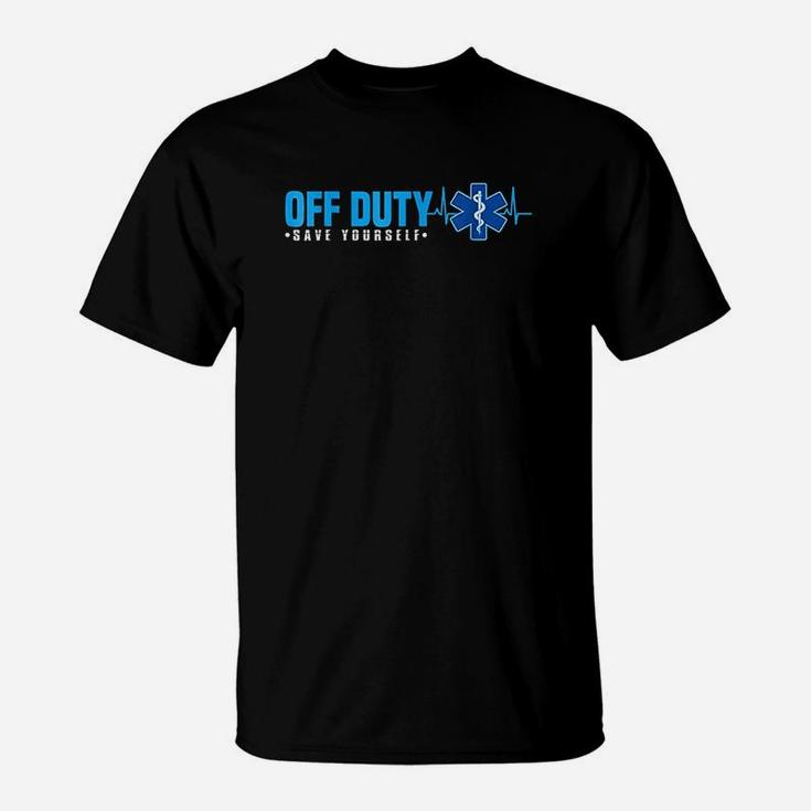 Emt Off Duty Save Yourself Funny Ems T-Shirt