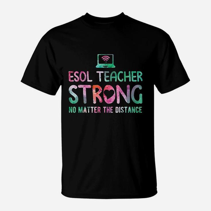 Esol Teacher Strong No Matter The Distance Teacher Students T-Shirt