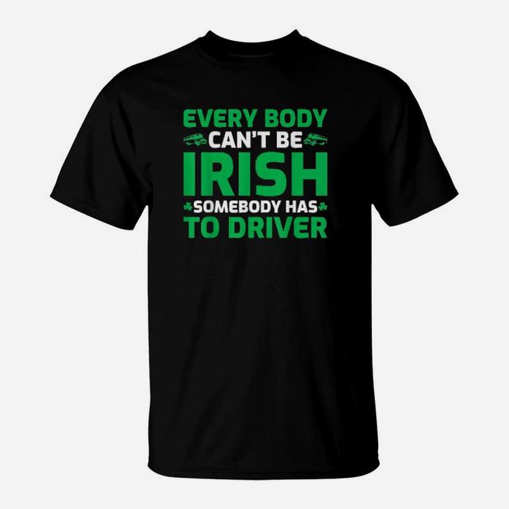 Everybody Cant Be Irish St Patricks Day Designated Driver T-Shirt