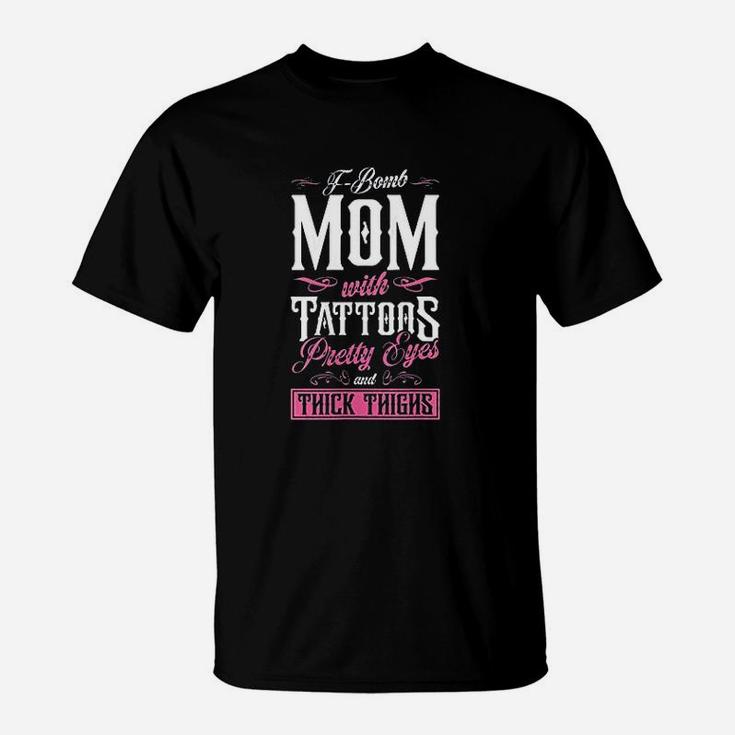 Fbomb Mom With Tattoos Pretty Eyes And Thick Thighs T-Shirt