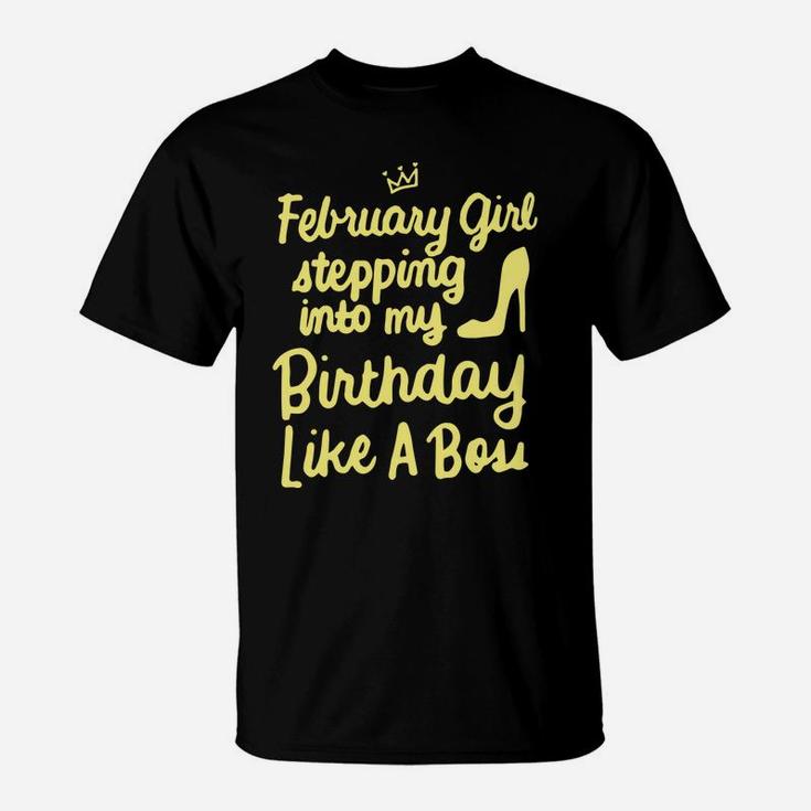 February Girl Stepping Into My Birthday Like A Boss T-Shirt