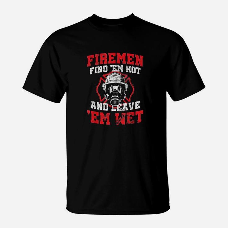 Firefighter Firemen Find Em Hot Leave Wet Funny Gift T-Shirt