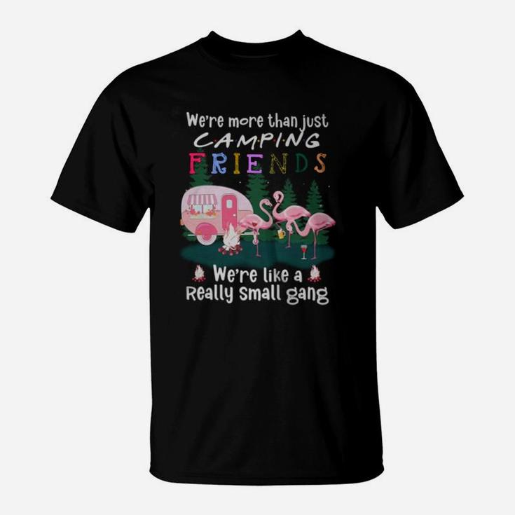 Flamingos We Are More Than Just Camping Friends We Are Like A Really Small Gang T-Shirt