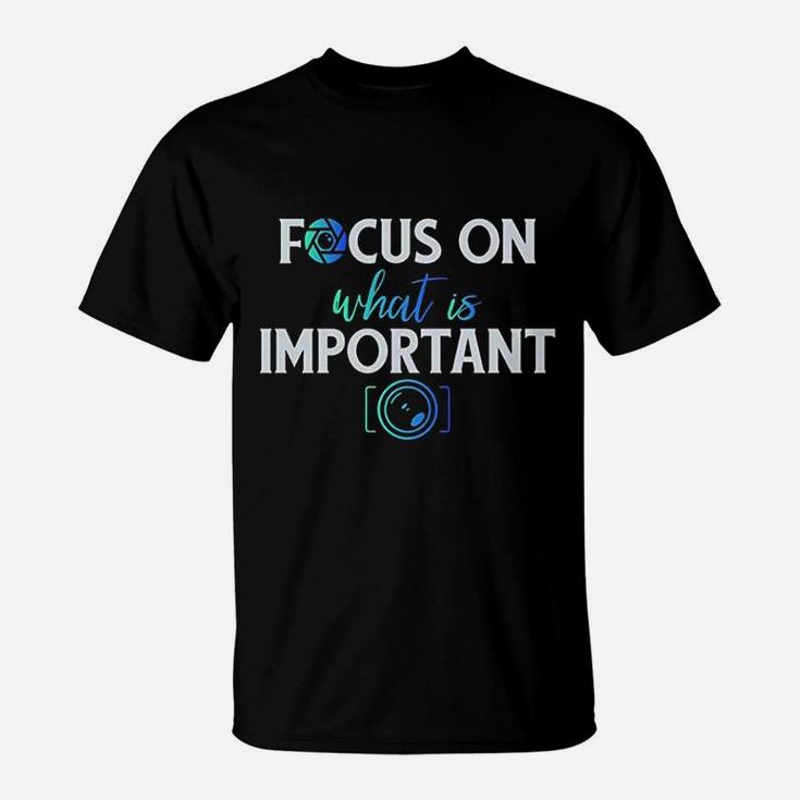 Focus On What Is Important T-Shirt