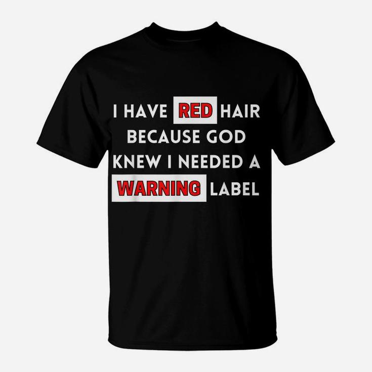 Fun I Have Red Hair Because God Knows I Need A Warning Label T-Shirt