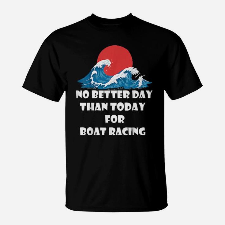 Funny Boat Quote No Better Day Than Today For Boat Racing T-Shirt