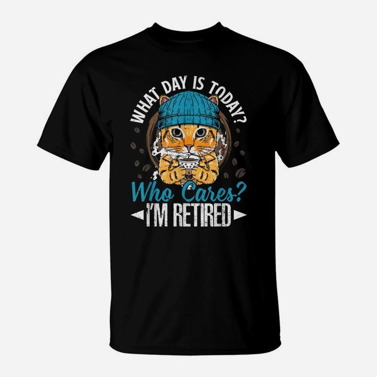 Funny Cat Apparel What Day Is Today Who Cares I‘M Retired T-Shirt