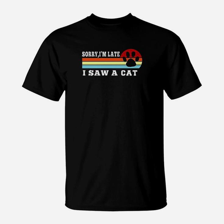 Funny Cat Lover Gift  Sorry Im Late I Saw A Cat T-Shirt