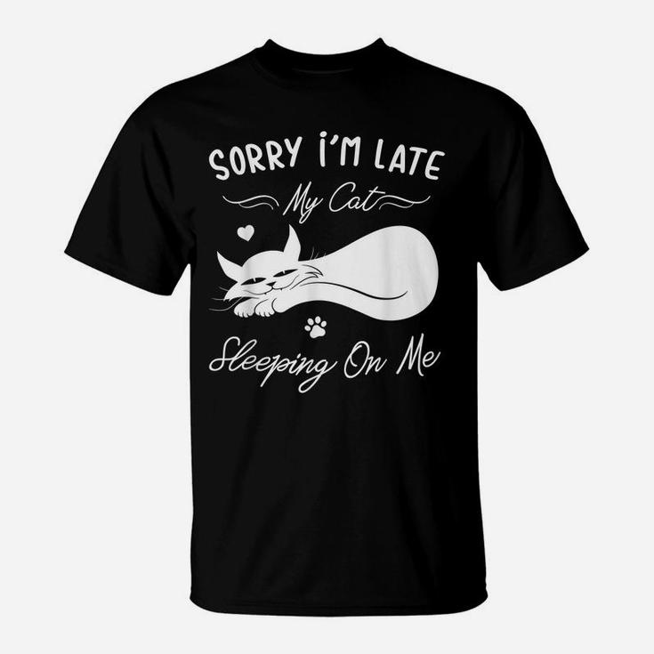 Funny Cat Lovers Gift Sorry I'm Late My Cat Sleeping On Me T-Shirt